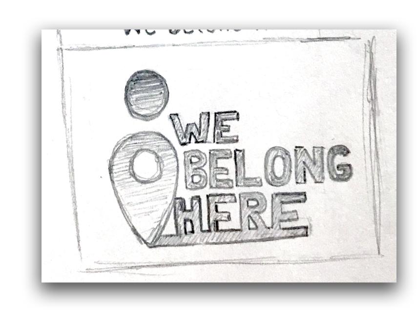 We. Belong. Here. Logo sketches