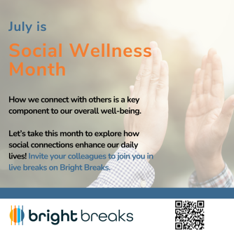 July is Social Wellness Month. How we connect with others is a key component to our overall well-being.
